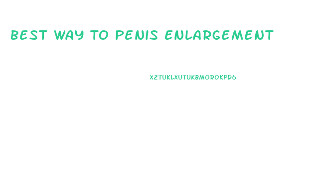 Best Way To Penis Enlargement