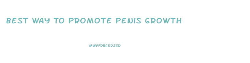 Best Way To Promote Penis Growth