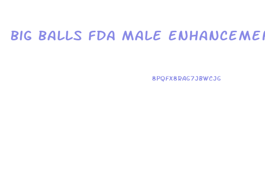 Big Balls Fda Male Enhancement Pills