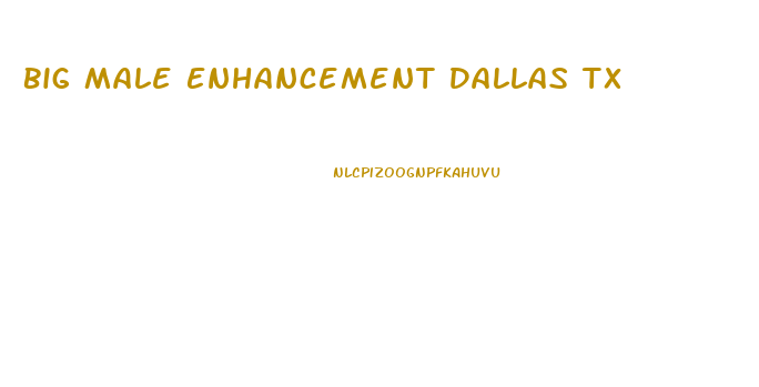 Big Male Enhancement Dallas Tx