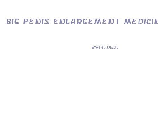 Big Penis Enlargement Medicine