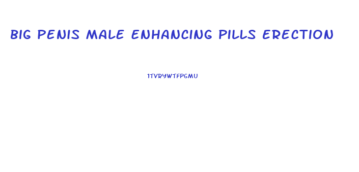Big Penis Male Enhancing Pills Erection