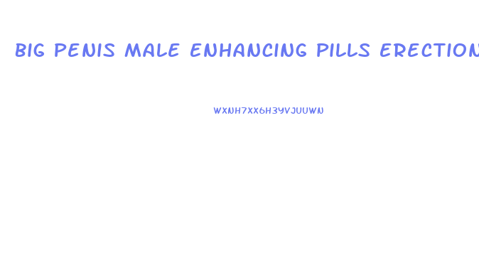 Big Penis Male Enhancing Pills Erection