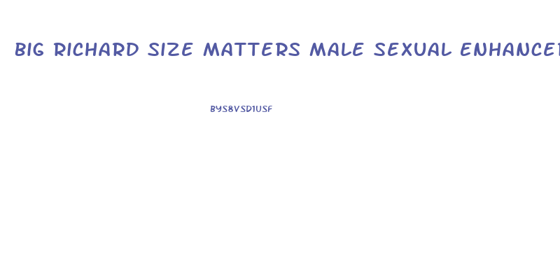 Big Richard Size Matters Male Sexual Enhancer