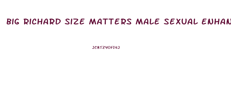 Big Richard Size Matters Male Sexual Enhancer