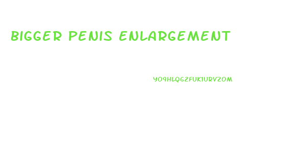 Bigger Penis Enlargement