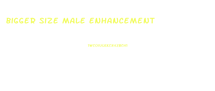 Bigger Size Male Enhancement