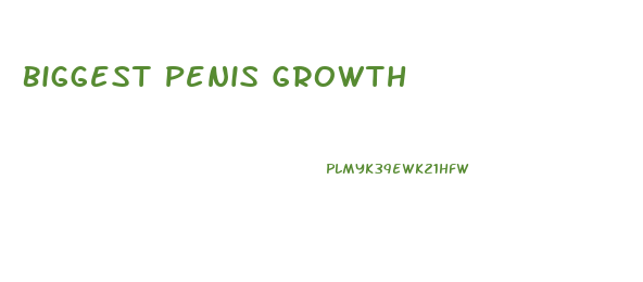 Biggest Penis Growth