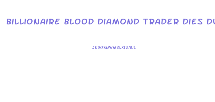 Billionaire Blood Diamond Trader Dies During Penis Enlargement Surgery