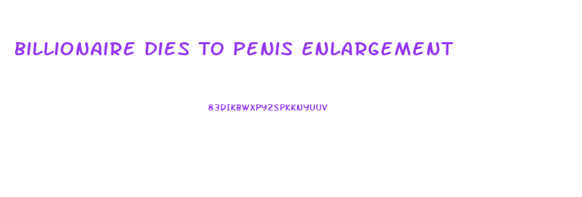 Billionaire Dies To Penis Enlargement