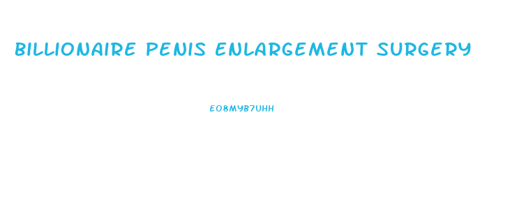 Billionaire Penis Enlargement Surgery