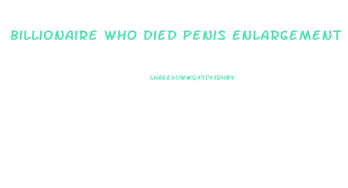 Billionaire Who Died Penis Enlargement
