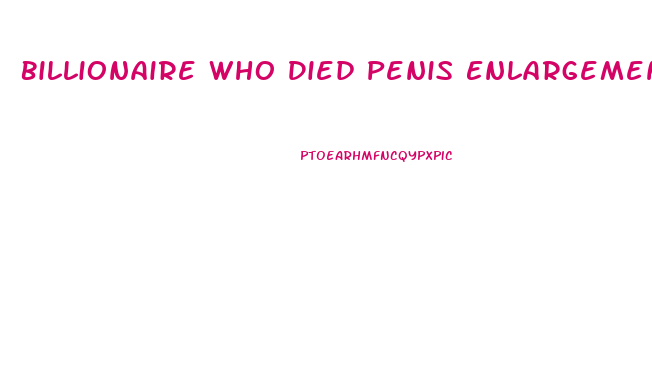 Billionaire Who Died Penis Enlargement