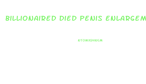 Billionaired Died Penis Enlargement