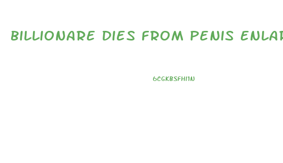 Billionare Dies From Penis Enlargement