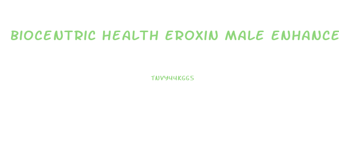 Biocentric Health Eroxin Male Enhance