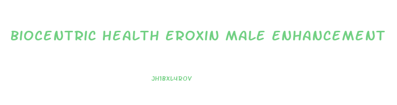 Biocentric Health Eroxin Male Enhancement
