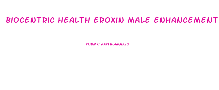 Biocentric Health Eroxin Male Enhancement