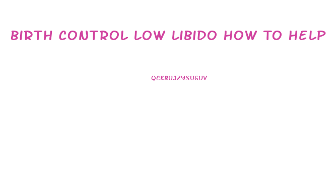 Birth Control Low Libido How To Help