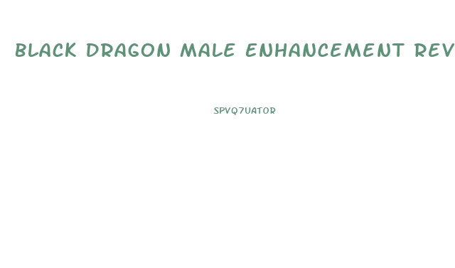 Black Dragon Male Enhancement Reviews