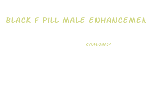 Black F Pill Male Enhancement