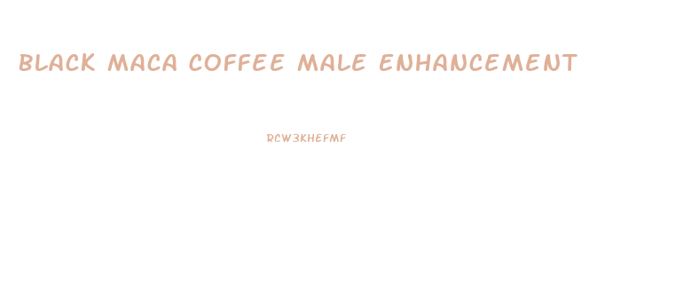 Black Maca Coffee Male Enhancement