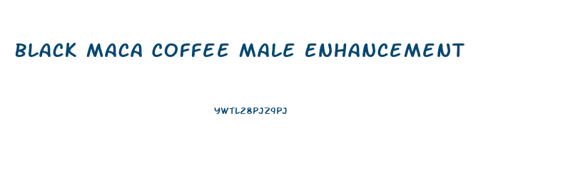 Black Maca Coffee Male Enhancement