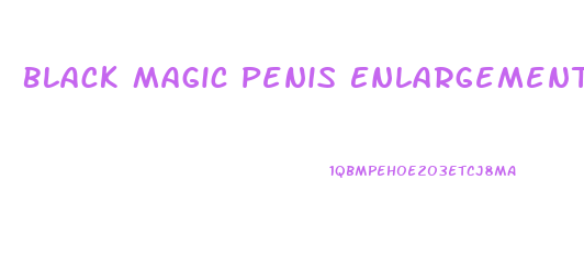 Black Magic Penis Enlargement