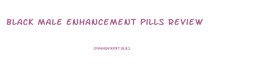Black Male Enhancement Pills Review