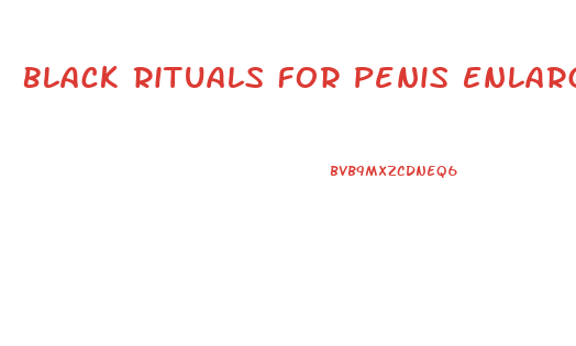 Black Rituals For Penis Enlargment