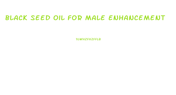 Black Seed Oil For Male Enhancement