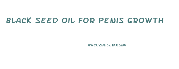 Black Seed Oil For Penis Growth