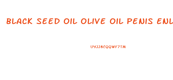 Black Seed Oil Olive Oil Penis Enlargement