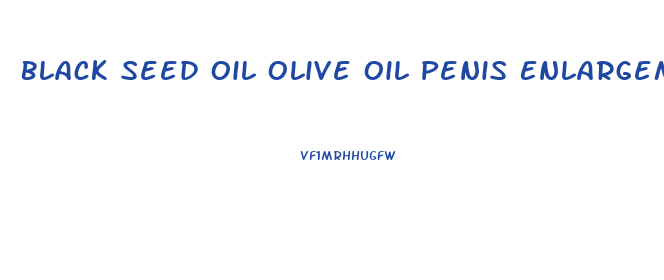 Black Seed Oil Olive Oil Penis Enlargement