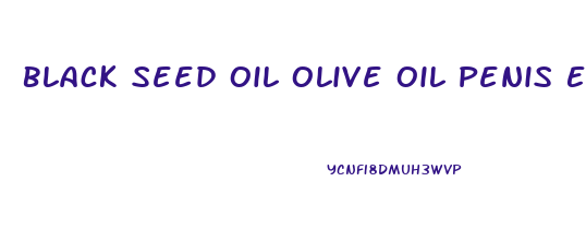 Black Seed Oil Olive Oil Penis Enlargement