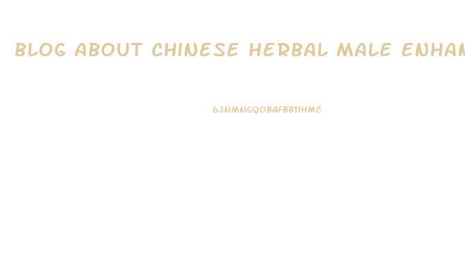 Blog About Chinese Herbal Male Enhancement