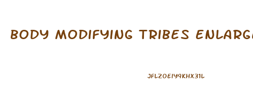 Body Modifying Tribes Enlarged Penis