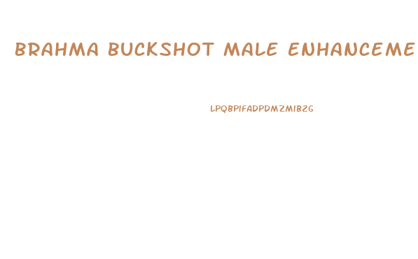 Brahma Buckshot Male Enhancement Review