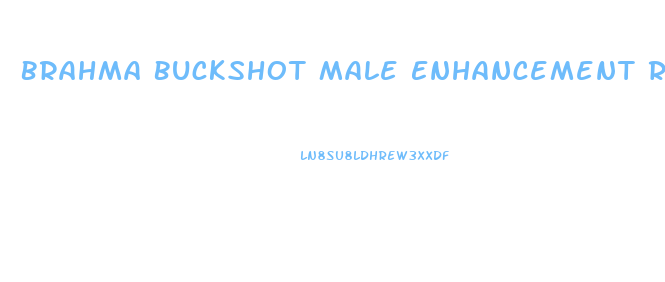 Brahma Buckshot Male Enhancement Reviews