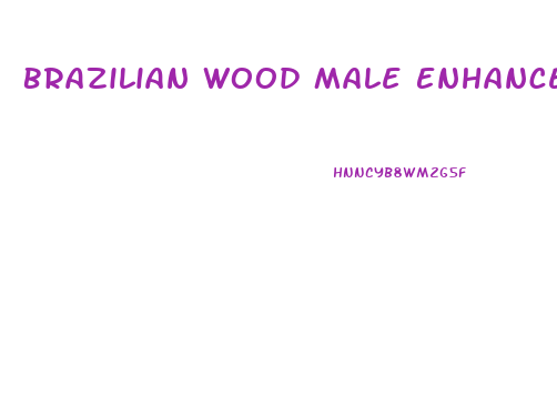 Brazilian Wood Male Enhancement