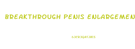 Breakthrough Penis Enlargement