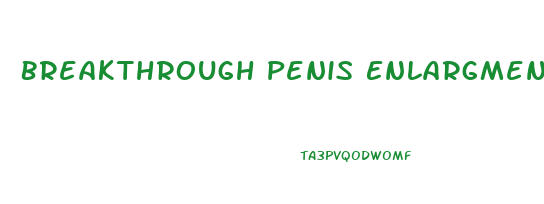 Breakthrough Penis Enlargment