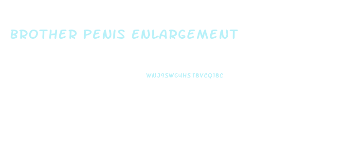 Brother Penis Enlargement