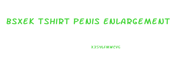 Bsxek Tshirt Penis Enlargement