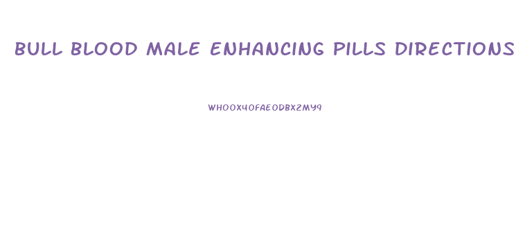 Bull Blood Male Enhancing Pills Directions