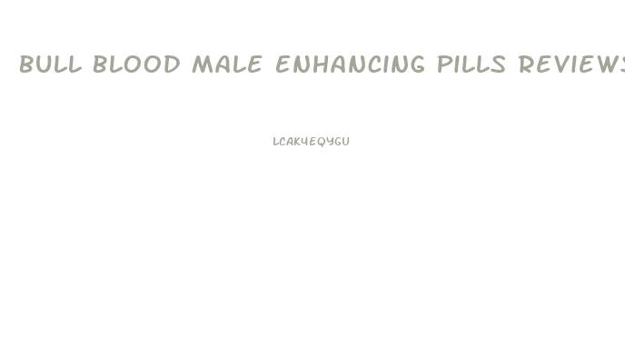 Bull Blood Male Enhancing Pills Reviews