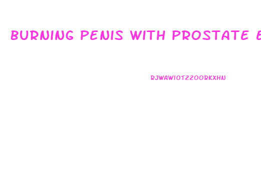 Burning Penis With Prostate Enlarged