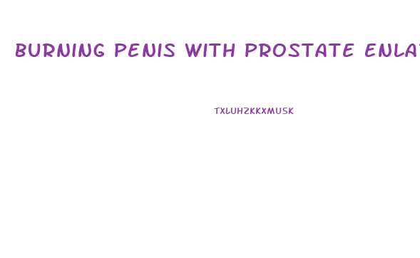 Burning Penis With Prostate Enlarged