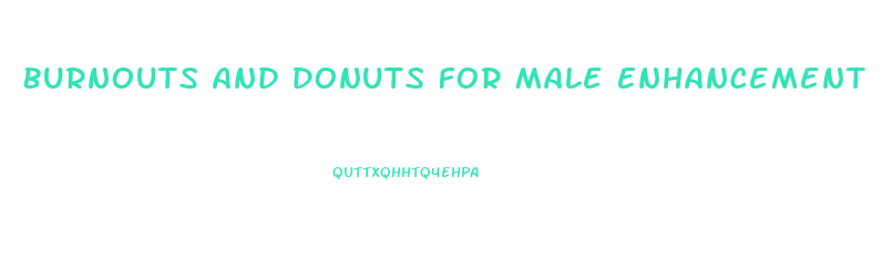 Burnouts And Donuts For Male Enhancement