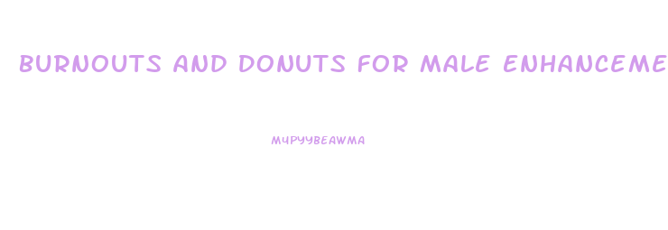 Burnouts And Donuts For Male Enhancement